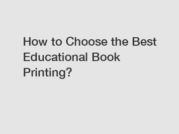 How to Choose the Best Educational Book Printing?