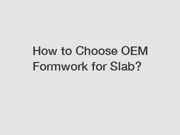 How to Choose OEM Formwork for Slab?