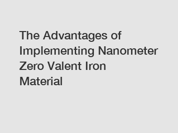 The Advantages of Implementing Nanometer Zero Valent Iron Material