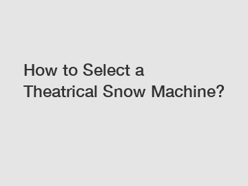 How to Select a Theatrical Snow Machine?