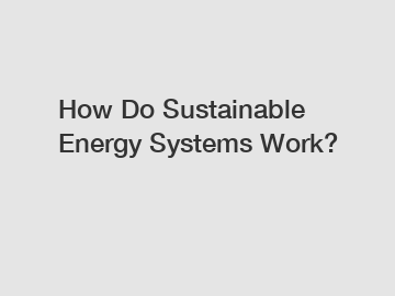 How Do Sustainable Energy Systems Work?