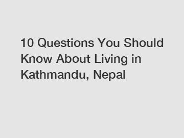 10 Questions You Should Know About Living in Kathmandu, Nepal