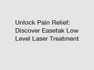 Unlock Pain Relief: Discover Easetak Low Level Laser Treatment