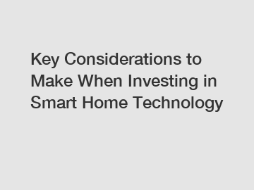 Key Considerations to Make When Investing in Smart Home Technology