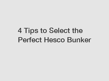 4 Tips to Select the Perfect Hesco Bunker