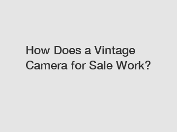 How Does a Vintage Camera for Sale Work?