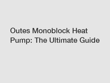 Outes Monoblock Heat Pump: The Ultimate Guide