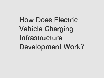 How Does Electric Vehicle Charging Infrastructure Development Work?