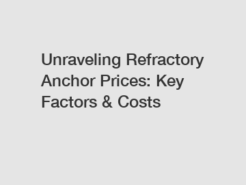 Unraveling Refractory Anchor Prices: Key Factors & Costs