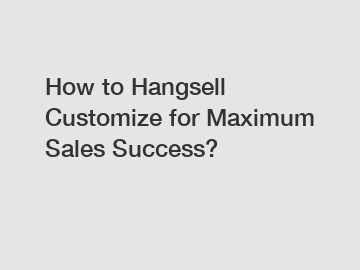 How to Hangsell Customize for Maximum Sales Success?