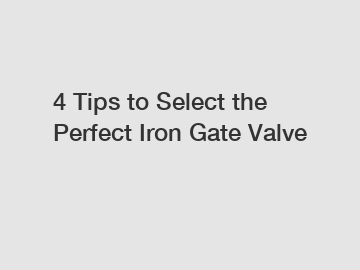 4 Tips to Select the Perfect Iron Gate Valve