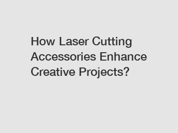 How Laser Cutting Accessories Enhance Creative Projects?