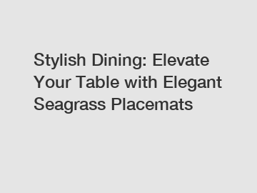 Stylish Dining: Elevate Your Table with Elegant Seagrass Placemats