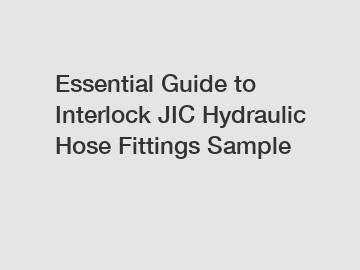 Essential Guide to Interlock JIC Hydraulic Hose Fittings Sample