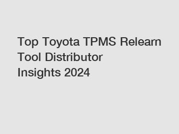 Top Toyota TPMS Relearn Tool Distributor Insights 2024