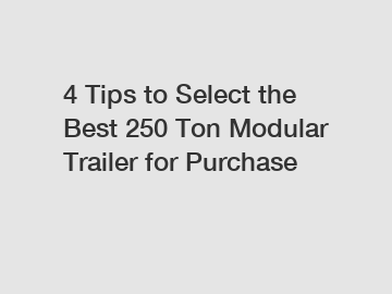 4 Tips to Select the Best 250 Ton Modular Trailer for Purchase