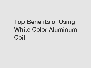 Top Benefits of Using White Color Aluminum Coil