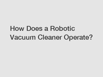 How Does a Robotic Vacuum Cleaner Operate?