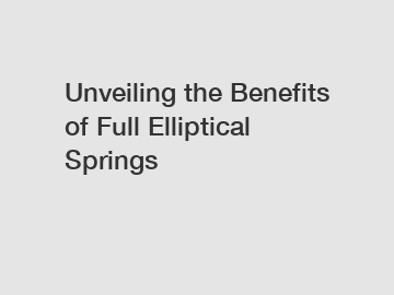 Unveiling the Benefits of Full Elliptical Springs