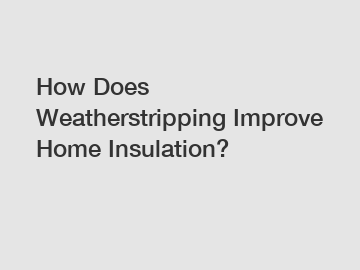 How Does Weatherstripping Improve Home Insulation?