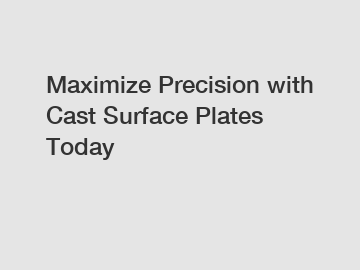 Maximize Precision with Cast Surface Plates Today