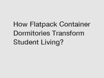 How Flatpack Container Dormitories Transform Student Living?