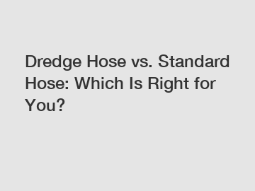 Dredge Hose vs. Standard Hose: Which Is Right for You? Dredge Hose vs. Standard Hose: Which Is Right for You?