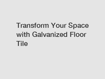 Transform Your Space with Galvanized Floor Tile