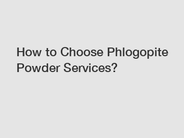 How to Choose Phlogopite Powder Services?