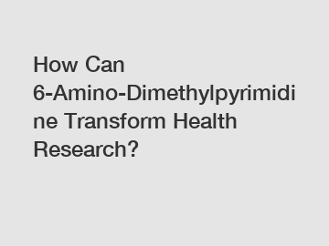 How Can 6-Amino-Dimethylpyrimidine Transform Health Research?