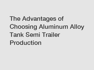 The Advantages of Choosing Aluminum Alloy Tank Semi Trailer Production