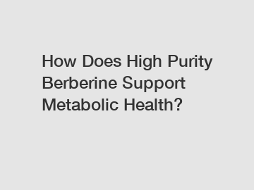 How Does High Purity Berberine Support Metabolic Health?
