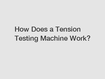 How Does a Tension Testing Machine Work?