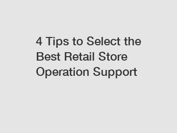 4 Tips to Select the Best Retail Store Operation Support