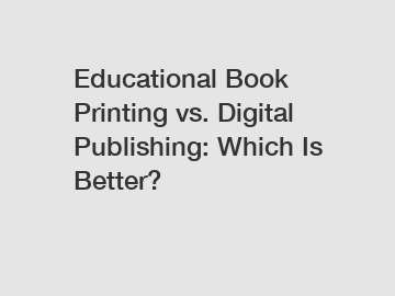 Educational Book Printing vs. Digital Publishing: Which Is Better?