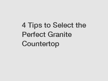 4 Tips to Select the Perfect Granite Countertop