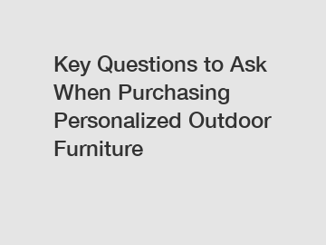 Key Questions to Ask When Purchasing Personalized Outdoor Furniture