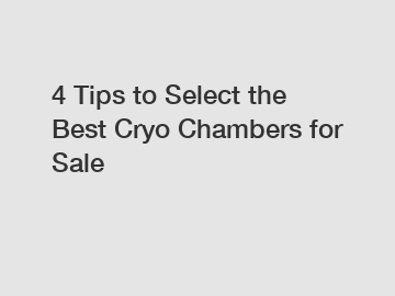 4 Tips to Select the Best Cryo Chambers for Sale