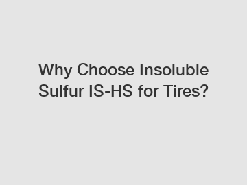 Why Choose Insoluble Sulfur IS-HS for Tires?