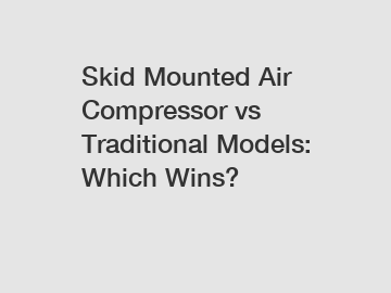 Skid Mounted Air Compressor vs Traditional Models: Which Wins?