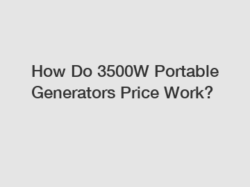 How Do 3500W Portable Generators Price Work?
