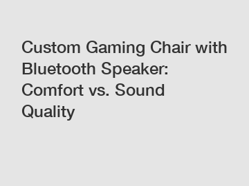 Custom Gaming Chair with Bluetooth Speaker: Comfort vs. Sound Quality