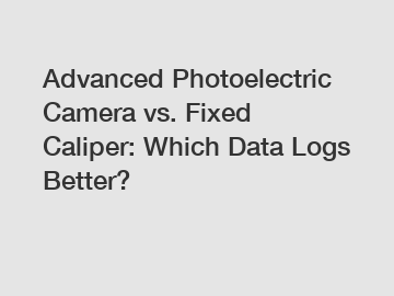 Advanced Photoelectric Camera vs. Fixed Caliper: Which Data Logs Better?