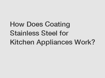 How Does Coating Stainless Steel for Kitchen Appliances Work? How Does Coating Stainless Steel for Kitchen Appliances Work?