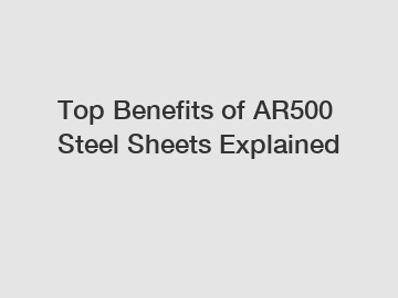 Top Benefits of AR500 Steel Sheets Explained