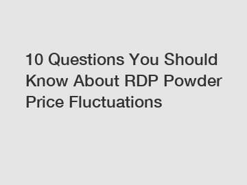 10 Questions You Should Know About RDP Powder Price Fluctuations