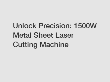 Unlock Precision: 1500W Metal Sheet Laser Cutting Machine