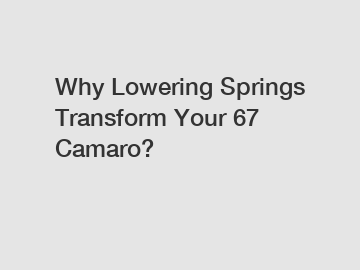 Why Lowering Springs Transform Your 67 Camaro?