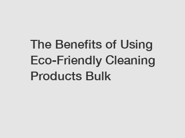 The Benefits of Using Eco-Friendly Cleaning Products Bulk