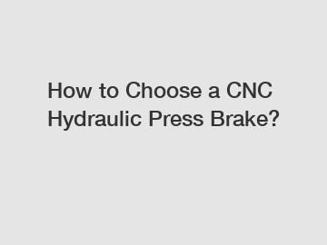 How to Choose a CNC Hydraulic Press Brake?